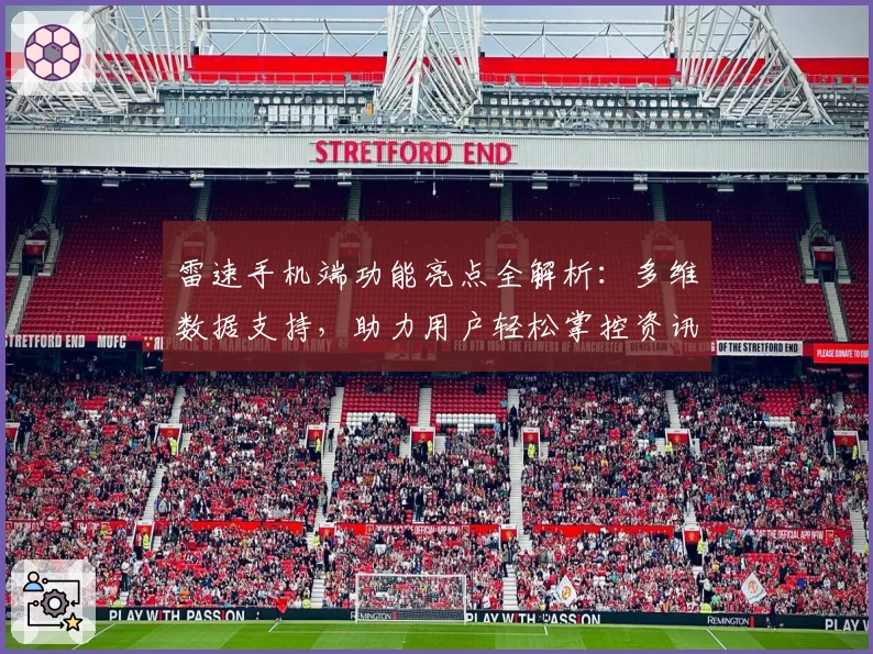 雷速手机端功能亮点全解析：多维数据支持，助力用户轻松掌控资讯