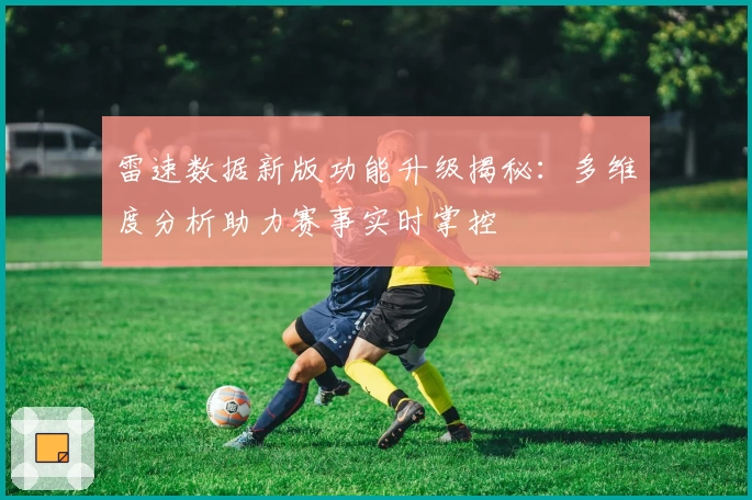 雷速数据新版功能升级揭秘:多维度分析助力赛事实时掌控