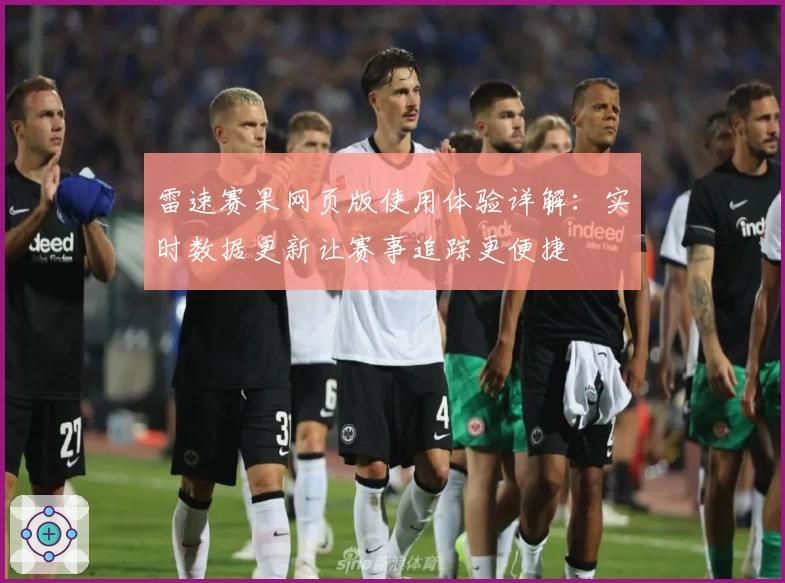 雷速赛果网页版使用体验详解:实时数据更新让赛事追踪更便捷