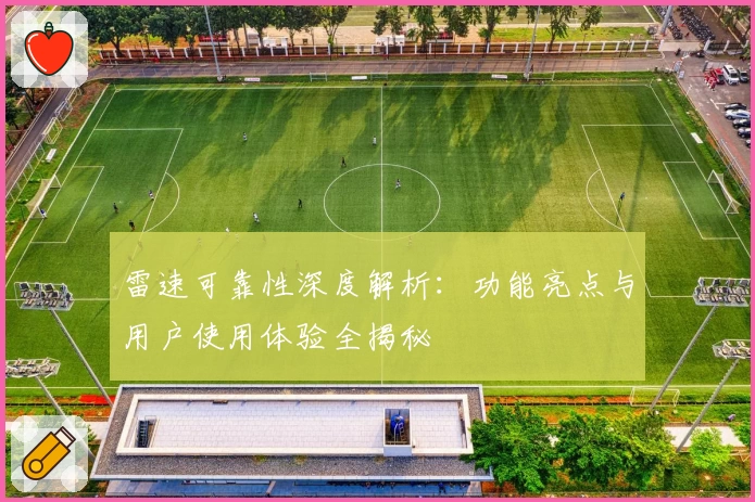 雷速可靠性深度解析：功能亮点与用户使用体验全揭秘