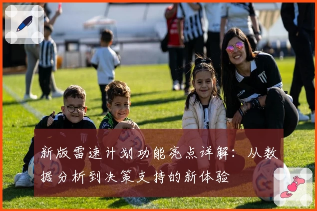 新版雷速计划功能亮点详解:从数据分析到决策支持的新体验
