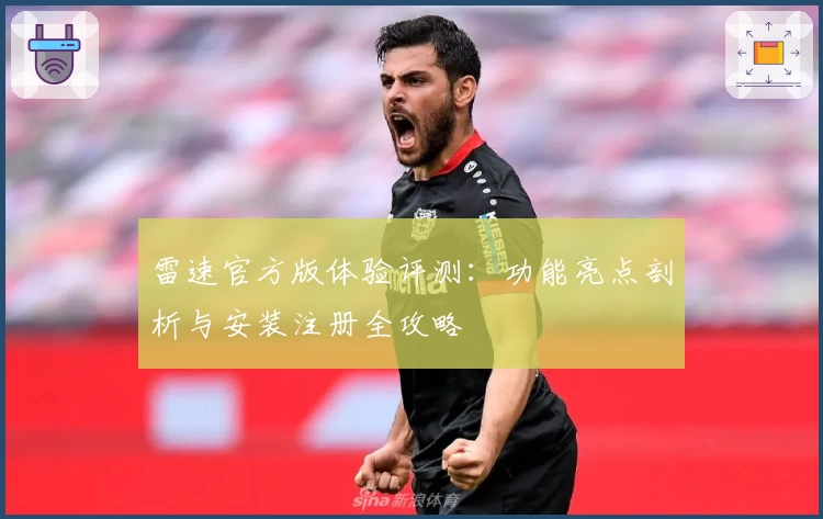 雷速官方版体验评测：功能亮点剖析与安装注册全攻略