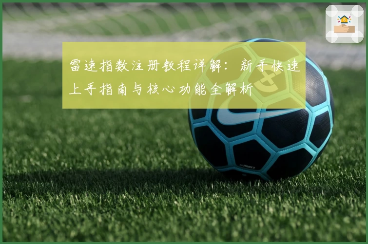 雷速指数注册教程详解：新手快速上手指南与核心功能全解析