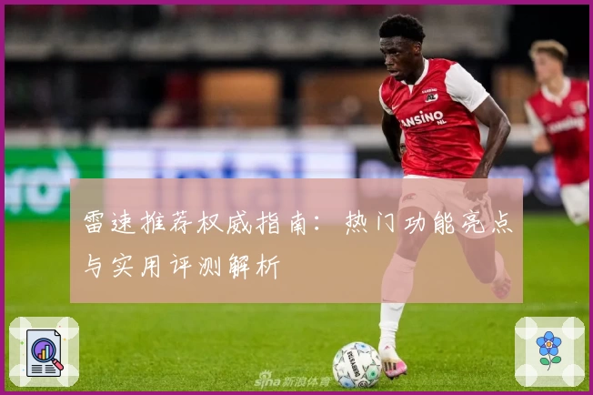 雷速推荐权威指南：热门功能亮点与实用评测解析