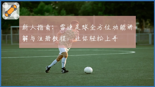 新人指南：雷速足球全方位功能讲解与注册教程，让你轻松上手