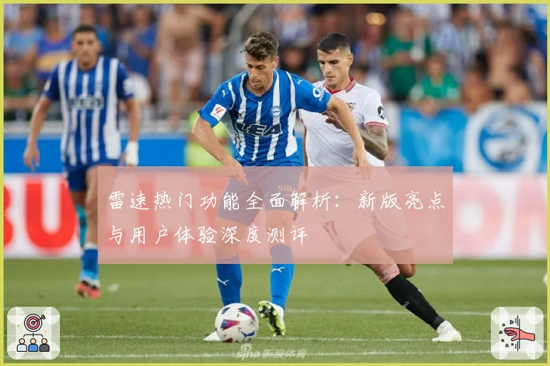 雷速热门功能全面解析：新版亮点与用户体验深度测评