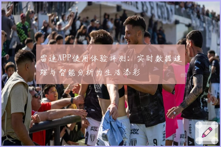 雷速APP使用体验评测：实时数据追踪与智能分析为生活添彩