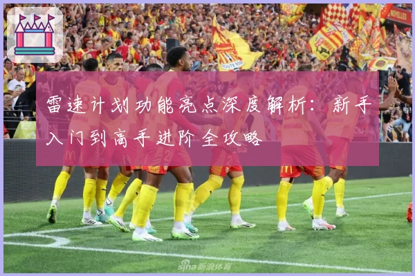 雷速计划功能亮点深度解析：新手入门到高手进阶全攻略