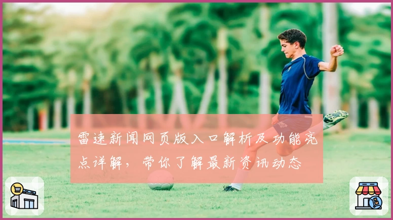 雷速新闻网页版入口解析及功能亮点详解，带你了解最新资讯动态